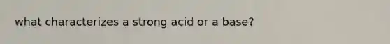 what characterizes a strong acid or a base?