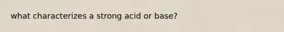 what characterizes a strong acid or base?