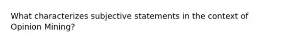 What characterizes subjective statements in the context of Opinion Mining?