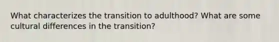 What characterizes the transition to adulthood? What are some cultural differences in the transition?