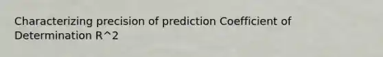 Characterizing precision of prediction Coefficient of Determination R^2