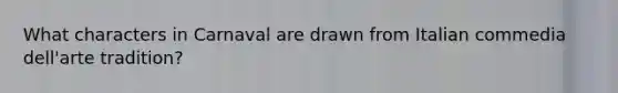 What characters in Carnaval are drawn from Italian commedia dell'arte tradition?