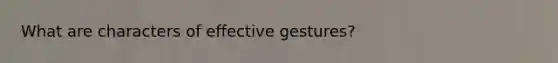 What are characters of effective gestures?