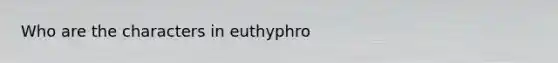 Who are the characters in euthyphro