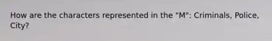 How are the characters represented in the "M": Criminals, Police, City?