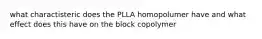 what charactisteric does the PLLA homopolumer have and what effect does this have on the block copolymer