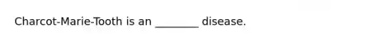 Charcot-Marie-Tooth is an ________ disease.