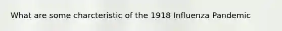 What are some charcteristic of the 1918 Influenza Pandemic