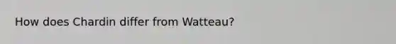 How does Chardin differ from Watteau?