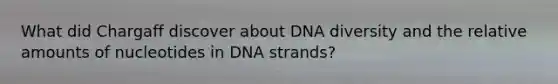 What did Chargaff discover about DNA diversity and the relative amounts of nucleotides in DNA strands?