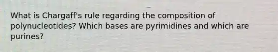 What is Chargaff's rule regarding the composition of polynucleotides? Which bases are pyrimidines and which are purines?