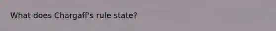 What does Chargaff's rule state?