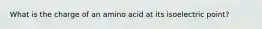 What is the charge of an amino acid at its isoelectric point?