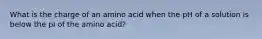 What is the charge of an amino acid when the pH of a solution is below the pI of the amino acid?