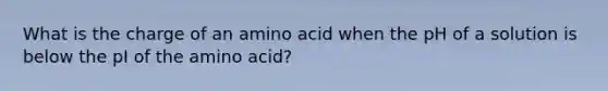 What is the charge of an amino acid when the pH of a solution is below the pI of the amino acid?