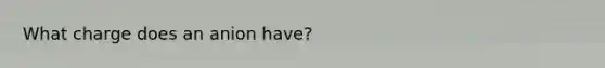 What charge does an anion have?