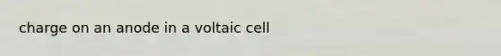 charge on an anode in a voltaic cell