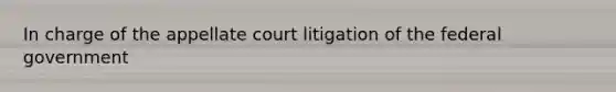 In charge of the appellate court litigation of the federal government