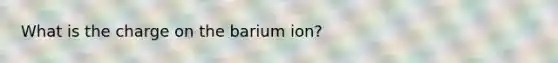 What is the charge on the barium ion?