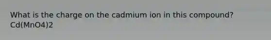 What is the charge on the cadmium ion in this compound? Cd(MnO4)2