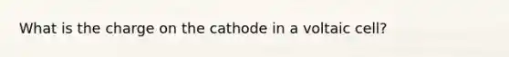 What is the charge on the cathode in a voltaic cell?