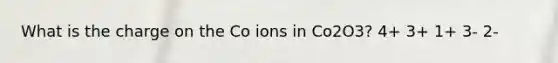 What is the charge on the Co ions in Co2O3? 4+ 3+ 1+ 3- 2-