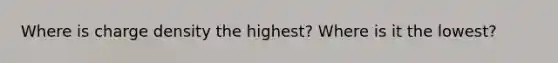 Where is charge density the highest? Where is it the lowest?