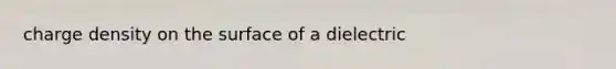 charge density on the surface of a dielectric