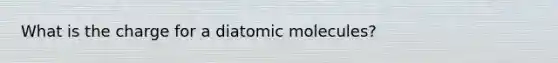 What is the charge for a diatomic molecules?