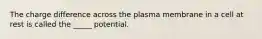 The charge difference across the plasma membrane in a cell at rest is called the _____ potential.