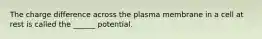 The charge difference across the plasma membrane in a cell at rest is called the ______ potential.