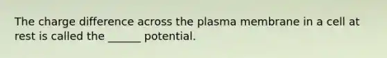 The charge difference across the plasma membrane in a cell at rest is called the ______ potential.