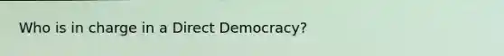 Who is in charge in a Direct Democracy?