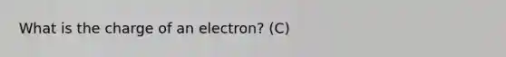 What is the charge of an electron? (C)