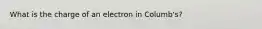 What is the charge of an electron in Columb's?