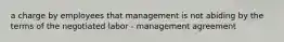 a charge by employees that management is not abiding by the terms of the negotiated labor - management agreement