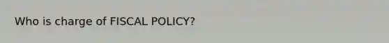 Who is charge of <a href='https://www.questionai.com/knowledge/kPTgdbKdvz-fiscal-policy' class='anchor-knowledge'>fiscal policy</a>?