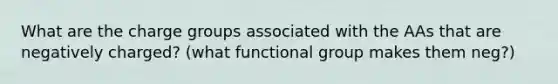 What are the charge groups associated with the AAs that are negatively charged? (what functional group makes them neg?)