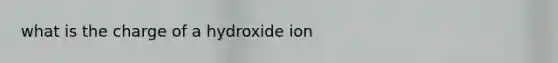 what is the charge of a hydroxide ion