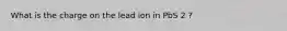 What is the charge on the lead ion in PbS 2 ?