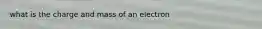 what is the charge and mass of an electron