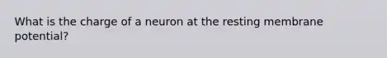 What is the charge of a neuron at the resting membrane potential?