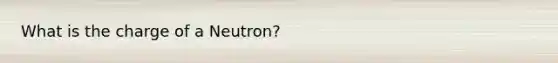 What is the charge of a Neutron?