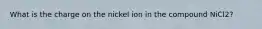 What is the charge on the nickel ion in the compound NiCl2?