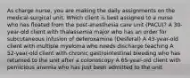 As charge nurse, you are making the daily assignments on the medical-surgical unit. Which client is best assigned to a nurse who has floated from the post-anesthesia care unit (PACU)? A 30-year-old client with thalassemia major who has an order for subcutaneous infusion of deferoxamine (Desferal) A 43-year-old client with multiple myeloma who needs discharge teaching A 52-year-old client with chronic gastrointestinal bleeding who has returned to the unit after a colonoscopy A 65-year-old client with pernicious anemia who has just been admitted to the unit