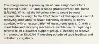 The charge nurse is planning client care assignments for a registered nurse (RN) and licensed practical/vocational nurse (LPN/VN). Which of the following clients would be most appropriate to assign to the LPN? Select all that apply. A client A. receiving antibiotics for lower extremity cellulitis. B. newly admitted with an exacerbation of myasthenia gravis. C. with a chest tube and receiving mechanical ventilation. D. requiring a referral to an outpatient support group. E. needing to receive intramuscular RhoGAM. F. needing scheduled tube feedings and colostomy irrigations.