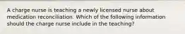 A charge nurse is teaching a newly licensed nurse about medication reconciliation. Which of the following information should the charge nurse include in the teaching?