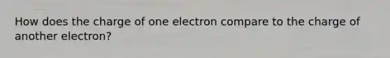 How does the charge of one electron compare to the charge of another electron?