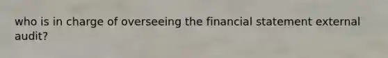 who is in charge of overseeing the financial statement external audit?