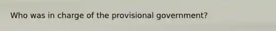 Who was in charge of the provisional government?